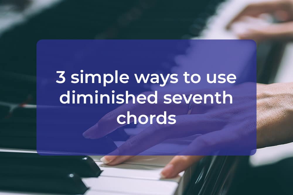3 simple ways to use diminished seventh chords - Hear and Play Music ...