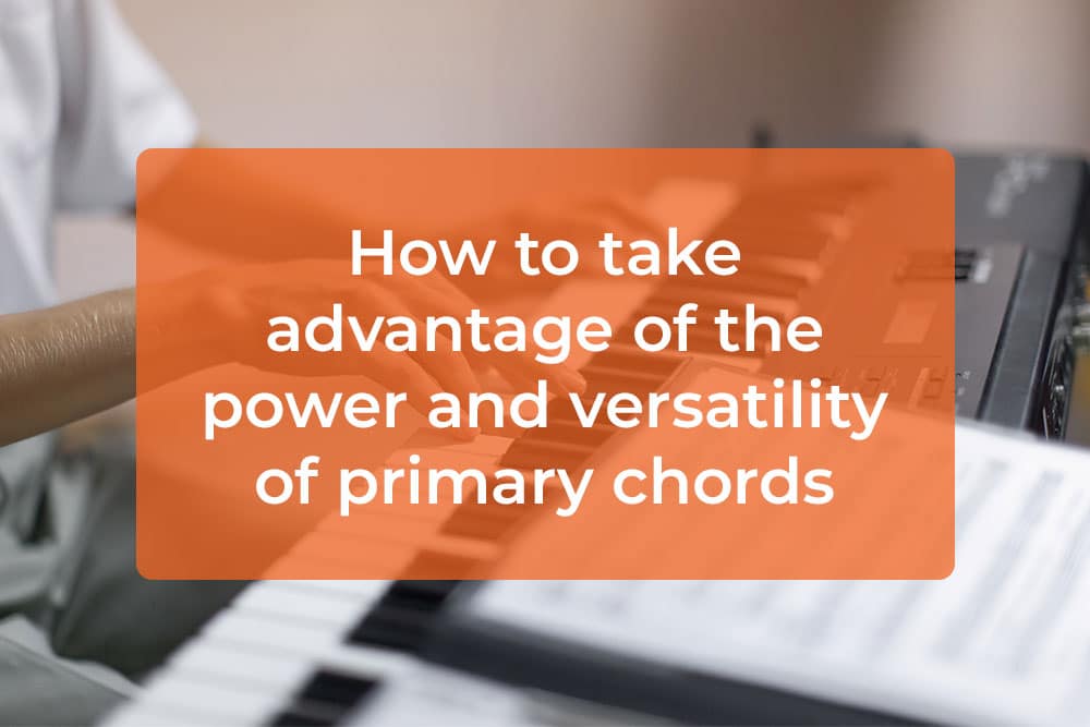 Primary Chords - How to take advantage of them